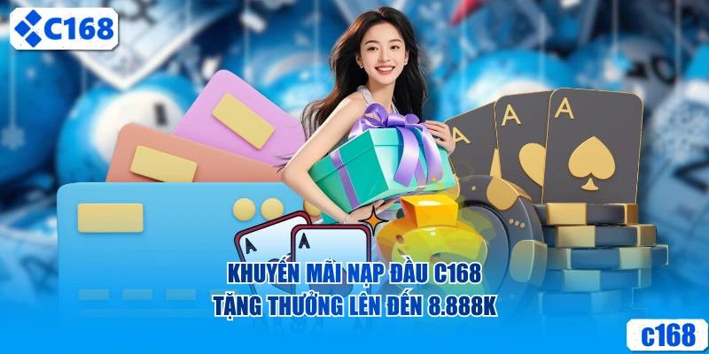 Khuyến mãi nạp đầu C168 tặng thưởng lên đến 8.888K